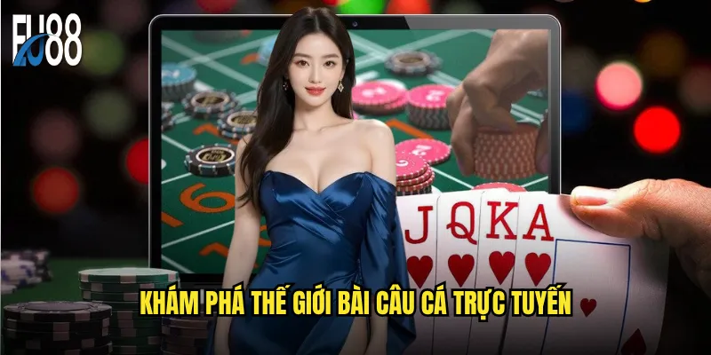 Bài câu cá Eu88 có phải là trò chơi dành cho người mới? 2 Khám phá thế giới bài câu cá trực tuyến